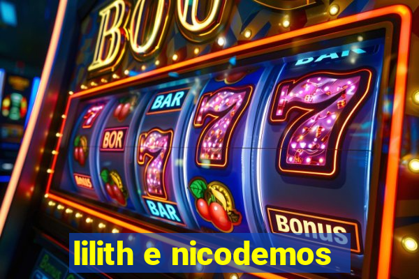 lilith e nicodemos